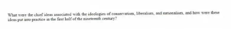 What were the chief ideas associated with the ideologies of conservatism, liberalism, and nationalism, and how were these ideas put into practice in the first half of the nineteenth century?