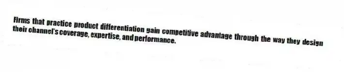 Firms that practice product differentiation gain competitive advantage through the way they design their channel's coverage, expertise, and performance.
