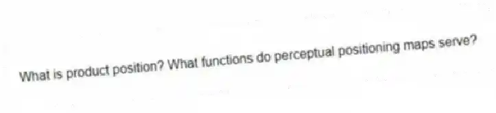 What is product position? What functions do perceptual positioning maps serve?