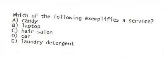 Which of the following exemplifies a service?
A) candy
B) laptop
C) hair salon
D) car
E) laundry detergent