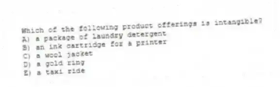 Which of the following product offerings is intangible?
A) a package of laundry detergent
B) an ink cartridge for a printer
C) a wool jacket
D) a gold ring
E) a taxi ride
