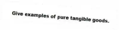 Give examples of pure tangible goods.