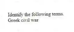 Identify the following terms.
-Greek civil war