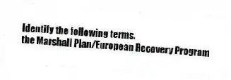 Identify the following terms.
-the Marshall Plan/European Recovery Program