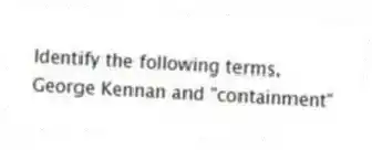 Identify the following terms.
-George Kennan and "containment"
