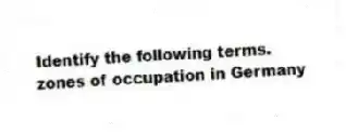 Identify the following terms.
-zones of occupation in Germany