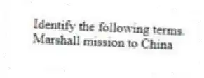 Identify the following terms.
-Marshall mission to China