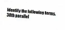 Identify the following terms.
-38th parallel
