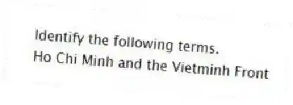 Identify the following terms.
-Ho Chi Minh and the Vietminh Front