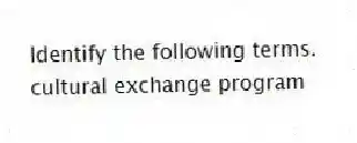 Identify the following terms.
-cultural exchange program