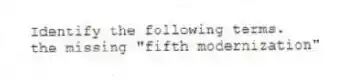 Identify the following terms.
-the missing "fifth modernization"