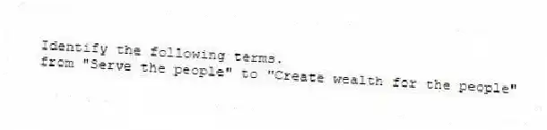 Identify the following terms.
-from "Serve the people" to "Create wealth for the people"
