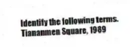 Identify the following terms.
-Tiananmen Square, 1989