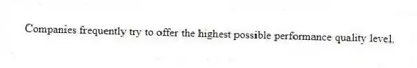 Companies frequently try to offer the highest possible performance quality level.