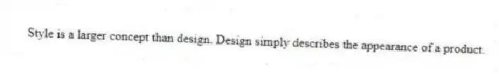 Style is a larger concept than design. Design simply describes the appearance of a product.