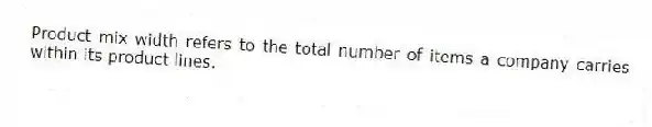 Product mix width refers to the total number of items a company carries within its product lines.