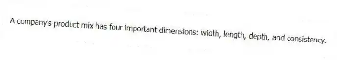 A company's product mix has four important dimensions: width, length, depth, and consistency.