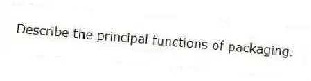 Describe the principal functions of packaging.