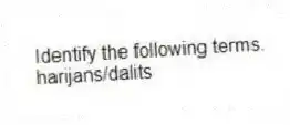 Identify the following terms.
-harijans/dalits