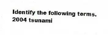 Identify the following terms.
-2004 tsunami