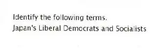 Identify the following terms.
-Japan's Liberal Democrats and Socialists