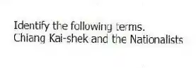 Identify the following terms.
-Chiang Kai-shek and the Nationalists