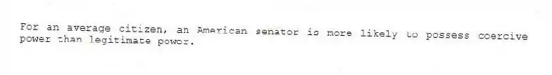 For an average citizen, an American senator is more likely to possess coercive power than legitimate power.