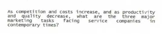 As competition and costs increase, and as productivity and quality decrease, what are the three major marketing tasks facing service companies in contemporary times?