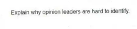 Explain why opinion leaders are hard to identify.