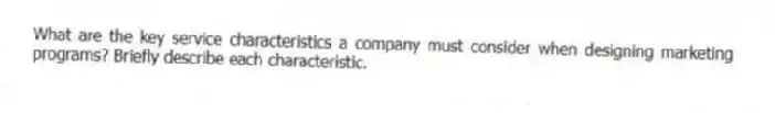 What are the key service characteristics a company must consider when designing marketing programs? Briefly describe each characteristic.