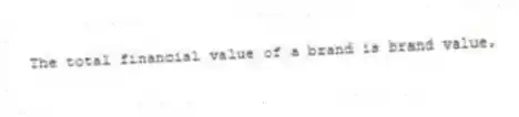 The total financial value of a brand is brand value.