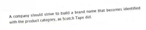 A company should strive to build a brand name that becomes identified with the product category, as Scotch Tape did.