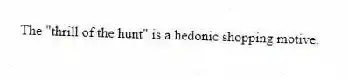 The "thrill of the hunt" is a hedonic shopping motive.