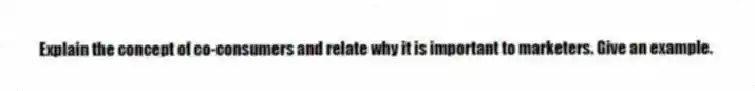 Explain the concept of co-consumers and relate why it is important to marketers. Give an example.