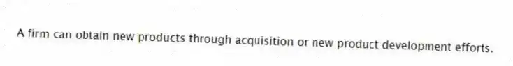 A firm can obtain new products through acquisition or new product development efforts.