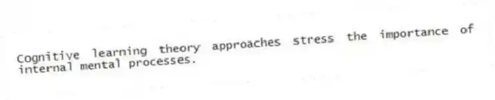 Cognitive learning theory approaches stress the importance of internal mental processes.