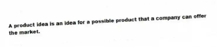 A product idea is an idea for a possible product that a company can offer the market.