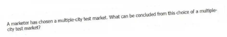 A marketer has chosen a multiple-city test market. What can be concluded from this choice of a multiple-city test market?