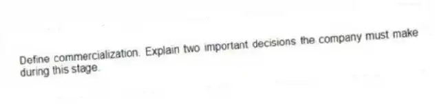 Define commercialization. Explain two important decisions the company must make during this stage.