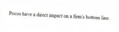 Prices have a direct impact on a firm's bottom line.