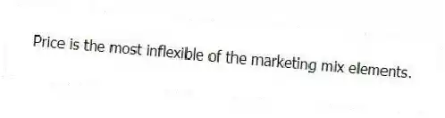 Price is the most inflexible of the marketing mix elements.