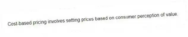Cost-based pricing involves setting prices based on consumer perception of value.