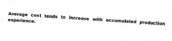 Average cost tends to increase with accumulated production experience.