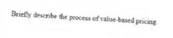 Briefly describe the process of value-based pricing.