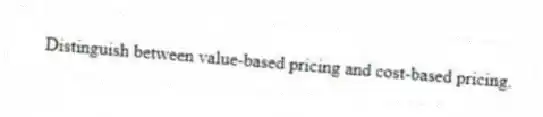 Distinguish between value-based pricing and cost-based pricing.