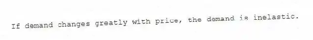 If demand changes greatly with price, the demand is inelastic.