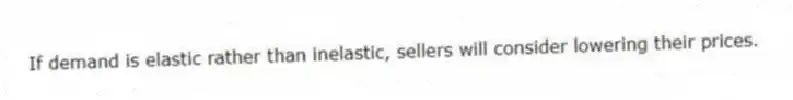 If demand is elastic rather than inelastic, sellers will consider lowering their prices.