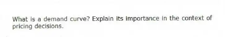 What is a demand curve? Explain its importance in the context of pricing decisions.