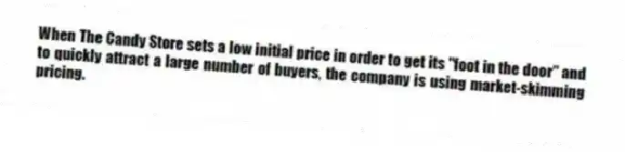 When The Candy Store sets a low initial price in order to get its "foot in the door" and to quickly attract a large number of buyers, the company is using market-skimming pricing.