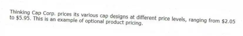 Thinking Cap Corp. prices its various cap designs at different price levels, ranging from $2.05 to $5.95. This is an example of optional product pricing.